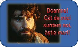 Doamne! Cât de mici suntem noi, ăştia mari! - Comentarii: 0